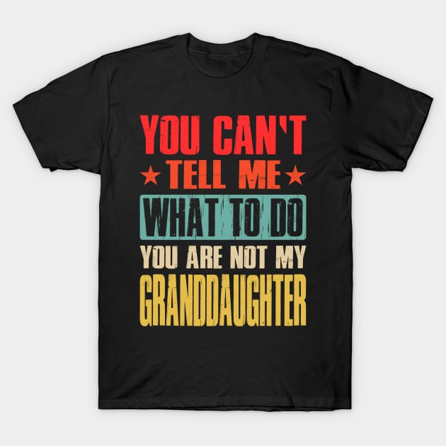 You Can't Tell Me What To Do You Are Not My Granddaughter T-Shirt by eyelashget